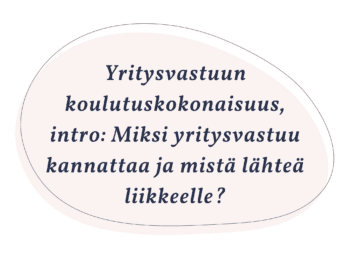 Yritysvastuun koulutuskokonaisuus, intro: Miksi yritysvastuu kannattaa ja miten lähteä liikkeelle?