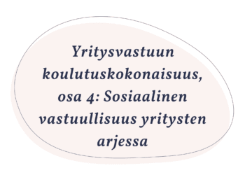 Yritysvastuun koulutuskokonaisuus, osa 4: Sosiaalinen vastuullisuus yritysten arjessa