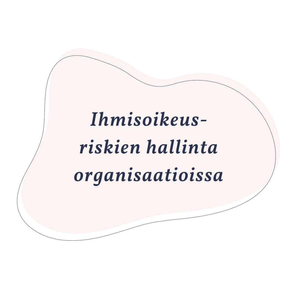 Ihmisoikeusriskien hallinta organisaatioissa -koulutuksen jälkeen ymmärrät mitä ihmisoikeusriskeillä tarkoitetaan, miksi ihmisoikeusriskien hallinta on tärkeää sekä miten käytännössä varmistaa asianmukainen huolellisuus (due diligence) riskien hallitsemiseksi.
Kenelle? Kurssi soveltuu erityisesti yritysvastuun parissa työskenteleville sekä muille aiheesta kiinnostuneille.
Tämän koulutuksen tavoitteena on tarjota yleiskuva siitä, mitä ihmisoikeudet ovat ja miksi niiden hallinta on relevantti kysymys tänä päivänä jokaiselle organisaatiolle.
