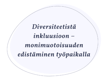 Diversiteetistä inkluusioon – monimuotoisuuden edistäminen työpaikalla