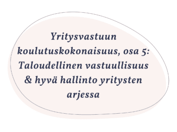 Yritysvastuun koulutuskokonaisuus, osa 5: Taloudellinen vastuullisuus & hyvä hallinto yritysten arjessa